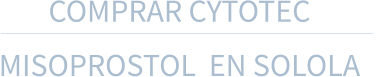 COMPRAR CYTOTEC  MISOPROSTOL  EN SOLOLA