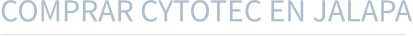 COMPRAR CYTOTEC EN JALAPA