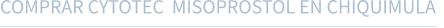 COMPRAR CYTOTEC  MISOPROSTOL EN CHIQUIMULA