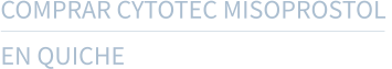 COMPRAR CYTOTEC MISOPROSTOL  EN QUICHE